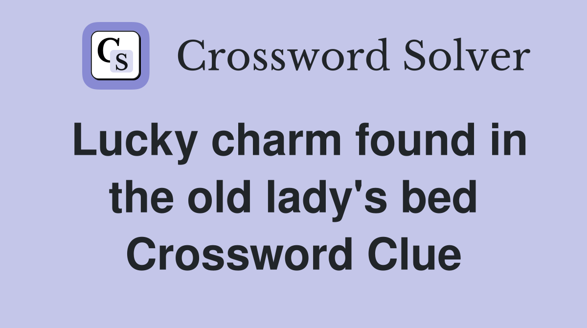 Lucky charm found in the old lady's bed Crossword Clue Answers